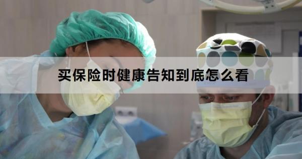 買保險時健康告知到底怎么看？注意這三點~