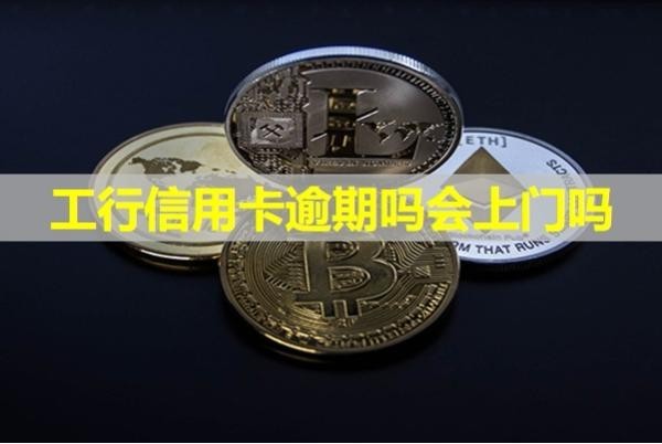 工行信用卡逾期嗎會上門嗎？不出所料