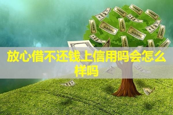 放心借不還錢上信用嗎會怎么樣嗎？詳細說明
