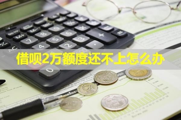 借唄2萬額度還不上怎么辦？詳細說明