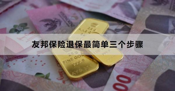 友邦保險退保最簡單三個步驟是什么？退保需要注意什么？