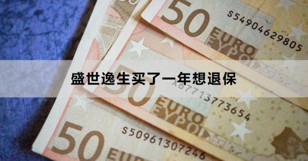 盛世逸生買了一年想退保怎么退？退保需要注意什么？