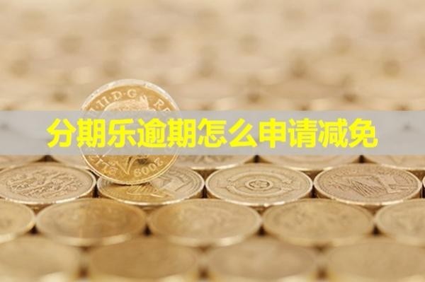 分期樂逾期怎么申請減免？詳細步驟