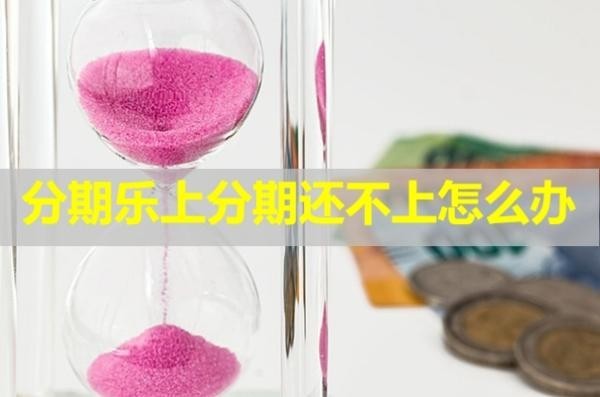 分期樂上分期還不上怎么辦？兩招