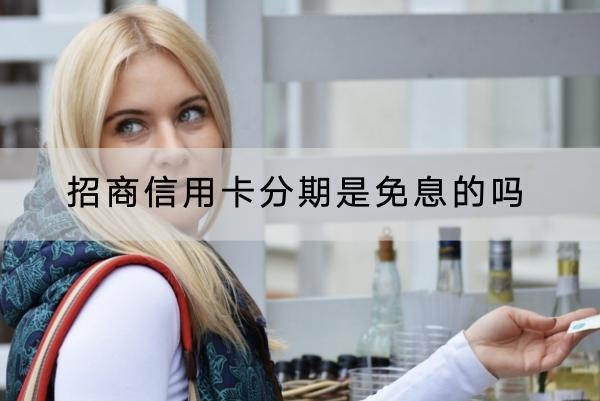 招商信用卡分期是免息的嗎？利息很高