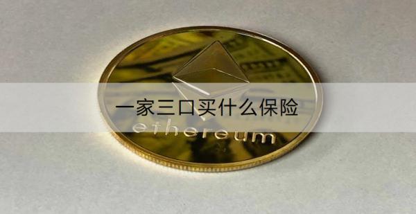 一家三口買什么保險？保險方案有什么推薦？