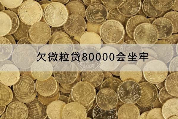 欠微粒貸80000會坐牢嗎？影響真的大