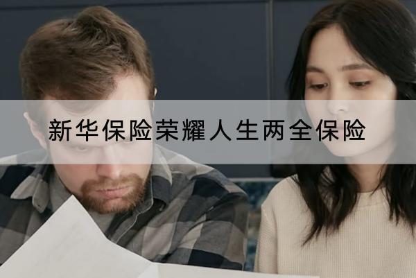 新華保險榮耀人生兩全保險怎么樣？保什么？