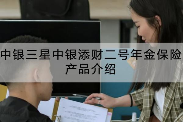 中銀三星中銀添財二號年金保險產(chǎn)品介紹，值得購買嗎？