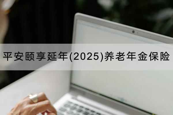 平安頤享延年(2025)養(yǎng)老年金保險投保規(guī)則有哪些？有什么保障？