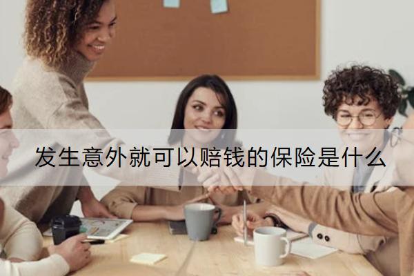 發(fā)生意外就可以賠錢的保險是什么？意外險有哪些類型？