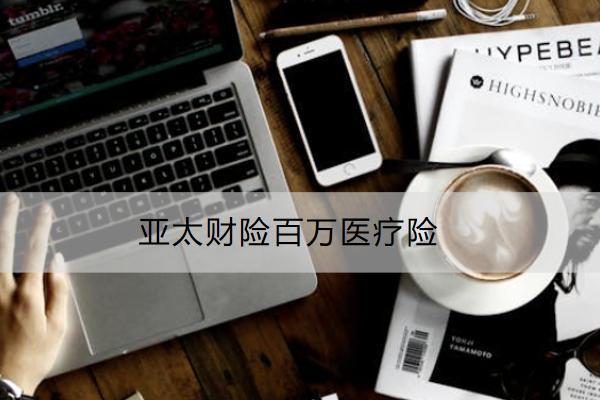 亞太財險百萬醫(yī)療險投保規(guī)則有哪些？保什么？