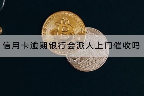 信用卡逾期銀行會派人上門催收嗎？催收這樣應(yīng)對