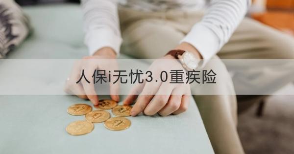 人保i無憂3.0重疾險(xiǎn)怎么樣？?jī)蓚€(gè)角度為你解答