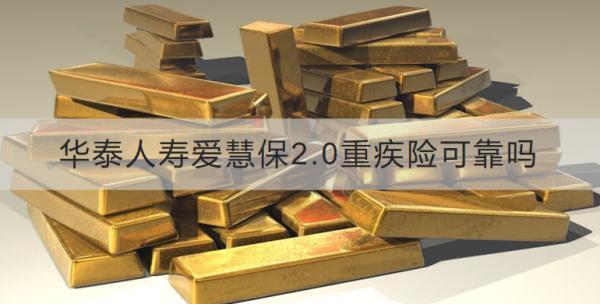 華泰人壽愛慧保2.0重疾險(xiǎn)可靠嗎？在哪買？