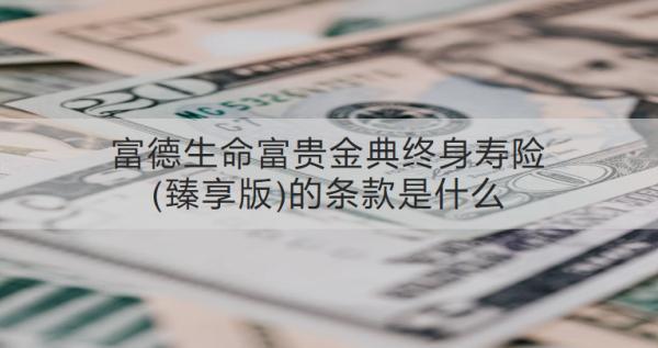 富德生命富貴金典終身壽險(臻享版)的條款是什么？適合哪些人投保？