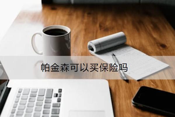 帕金森可以買保險(xiǎn)嗎？購(gòu)買流程分享！