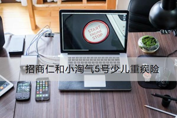 招商仁和小淘氣5號少兒重疾險好不好？有哪些保障？