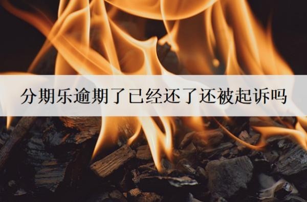 分期樂逾期了已經(jīng)還了還被起訴嗎？還能再借嗎？