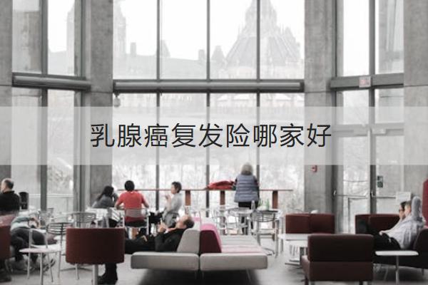 乳腺癌復(fù)發(fā)險(xiǎn)哪家好？有哪些亮點(diǎn)？