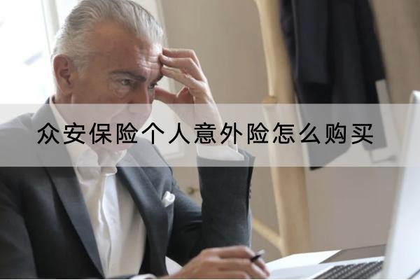 眾安保險個人意外險怎么購買？有哪些產(chǎn)品？