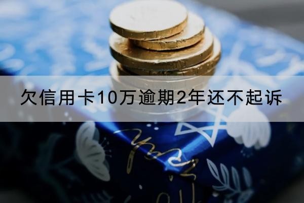 欠信用卡10萬逾期2年還不起訴就不起訴了嗎？這些后果要知道