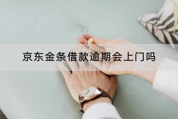 京東金條借款逾期會(huì)上門嗎？可能會(huì)去單位