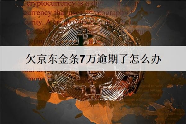 欠京東金條7萬逾期了怎么辦？會怎樣？