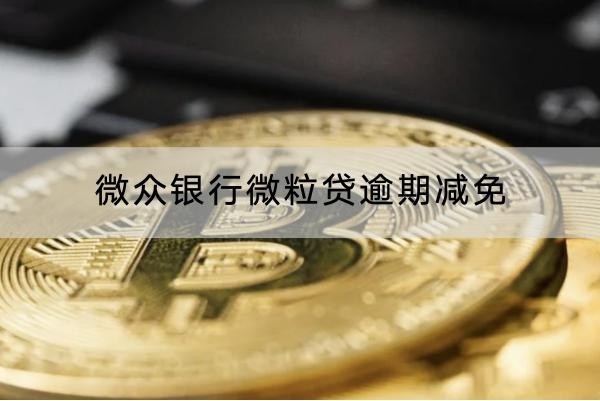 微眾銀行微粒貸逾期減免怎么協(xié)商？流程解析