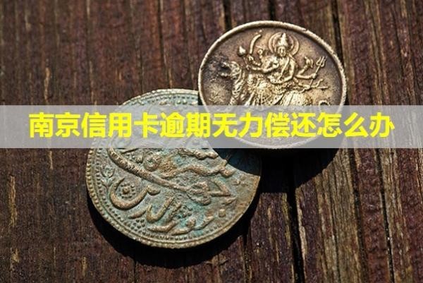 南京信用卡逾期無力償還怎么辦？