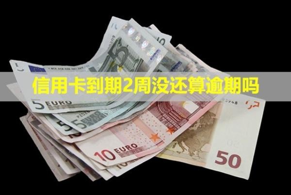 信用卡到期2周沒還算逾期嗎？會怎么樣？