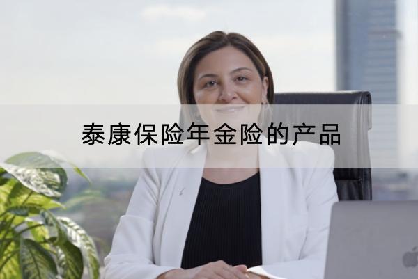 泰康保險(xiǎn)年金險(xiǎn)的產(chǎn)品有哪些？靠譜嗎？