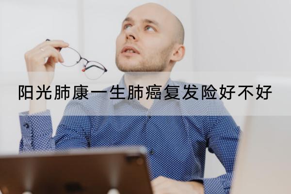 陽光肺康一生肺癌復發(fā)險好不好？一年保費要多少錢？