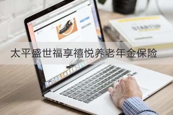 太平盛世福享禧悅養(yǎng)老年金保險(xiǎn)投保規(guī)則有哪些？保什么？