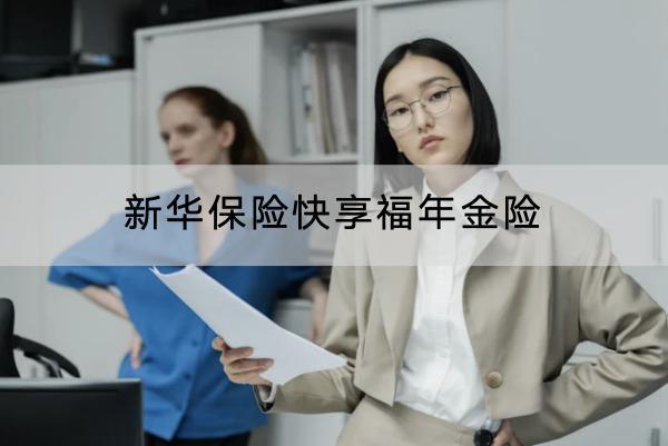 新華保險(xiǎn)快享福年金險(xiǎn)投保要求有哪些？有哪些保障？