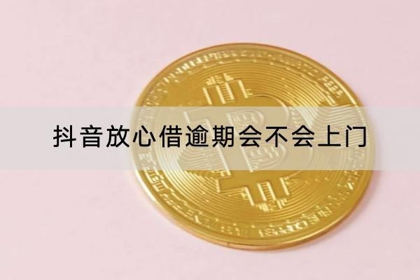 抖音放心借逾期會不會上門？上門催收違法嗎？