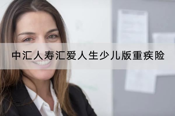中匯人壽匯愛人生少兒版重疾險(xiǎn)有哪些投保要求？有哪些保障？