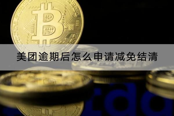 美團逾期后怎么申請減免結(jié)清？減免注意事項