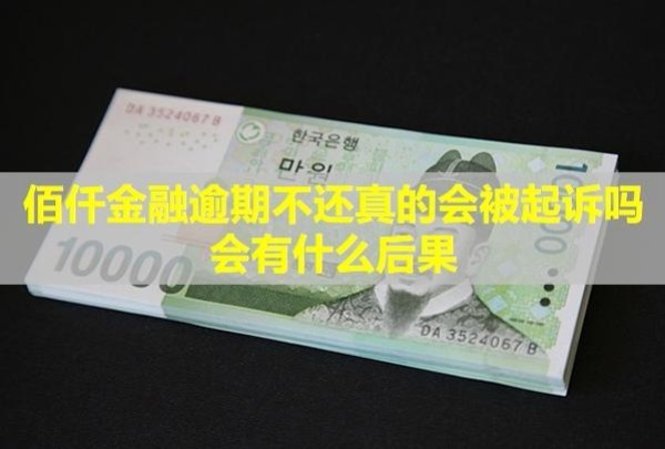 佰仟金融逾期不還真的會被起訴嗎？會有什么后果？