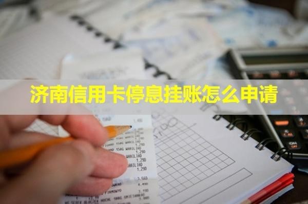 濟南信用卡停息掛賬怎么申請？銀行不同意怎么辦？