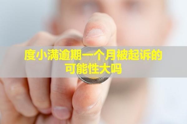 度小滿逾期一個月被起訴的可能性大嗎？會聯(lián)系家人嗎？