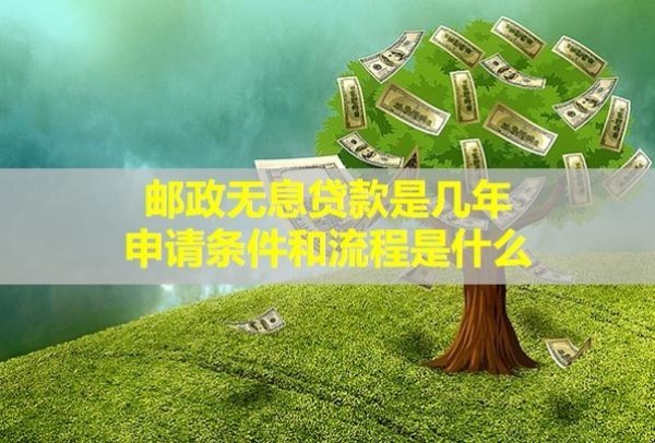 郵政無(wú)息貸款是幾年，申請(qǐng)條件和流程是什么？