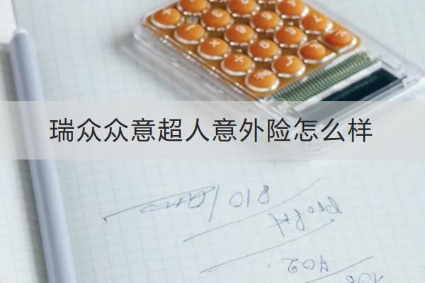 瑞眾眾意超人意外險(xiǎn)怎么樣？一年多少錢？