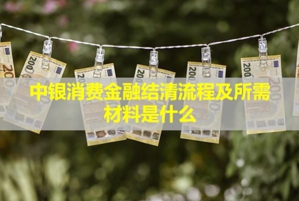 中銀消費金融結(jié)清流程及所需材料是什么？