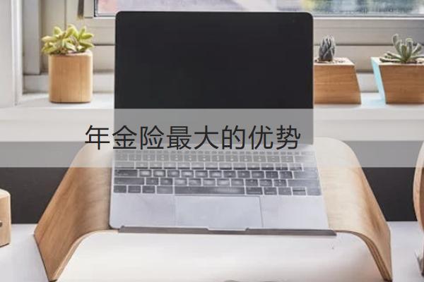 年金險最大的優(yōu)勢