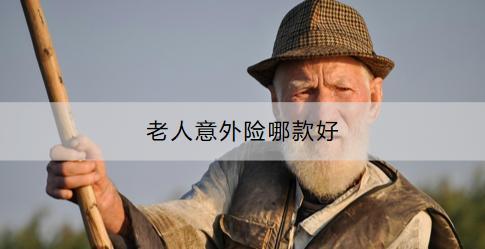 老人意外險(xiǎn)有必要買(mǎi)嗎？老人意外險(xiǎn)哪款好？