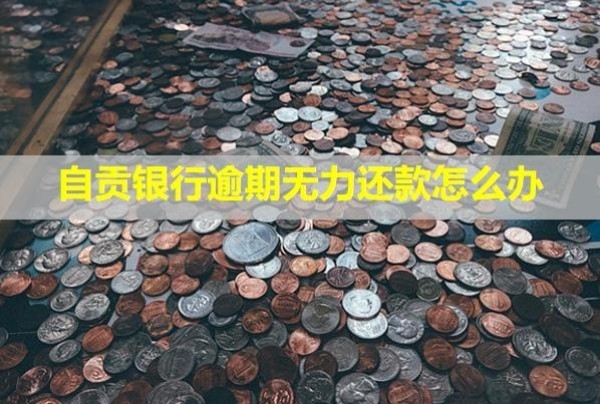 自貢銀行逾期無力還款怎么辦？