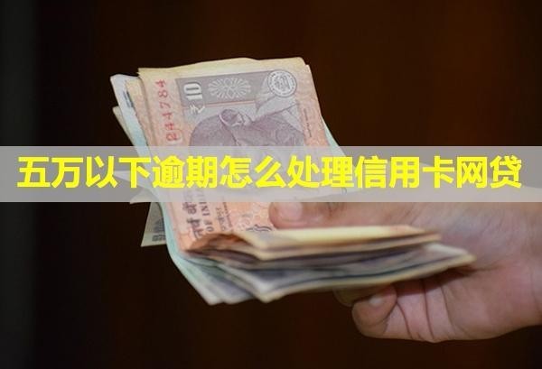 五萬(wàn)以下逾期怎么處理信用卡網(wǎng)貸？還不上有什么后果？