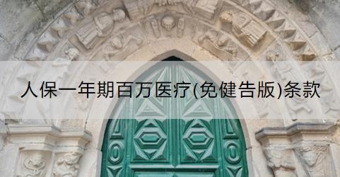 人保一年期百萬醫(yī)療(免健告版)條款規(guī)定了什么？如何購買？