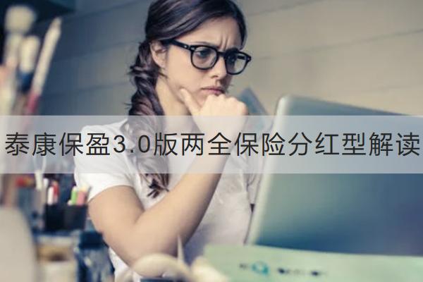 泰康保盈3.0版兩全保險分紅型解讀